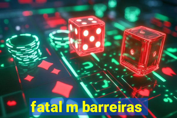 fatal m barreiras